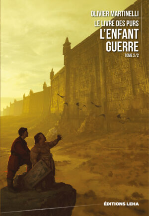 olivier-martinelli-le-livre-des-purs tome 2 lenfant guerre-editions-leha-fantasy-francaise